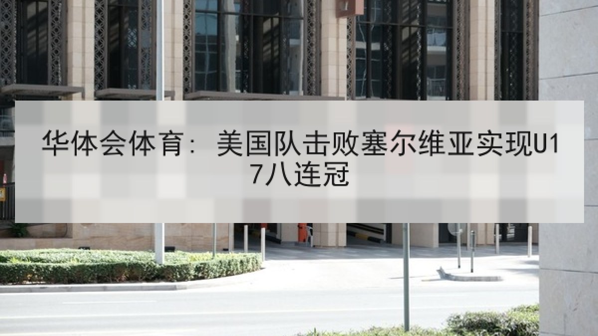 华体会体育: 美国队击败塞尔维亚实现U17八连冠 华体会体育: 美国队击败塞尔维亚实现U17八连冠