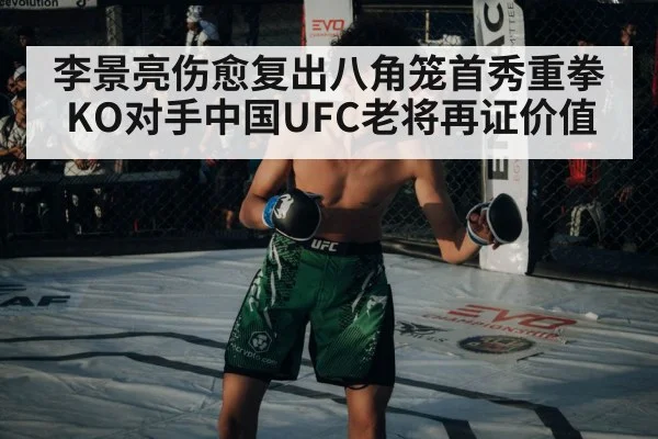李景亮伤愈复出八角笼首秀重拳KO对手中国UFC老将再证价值